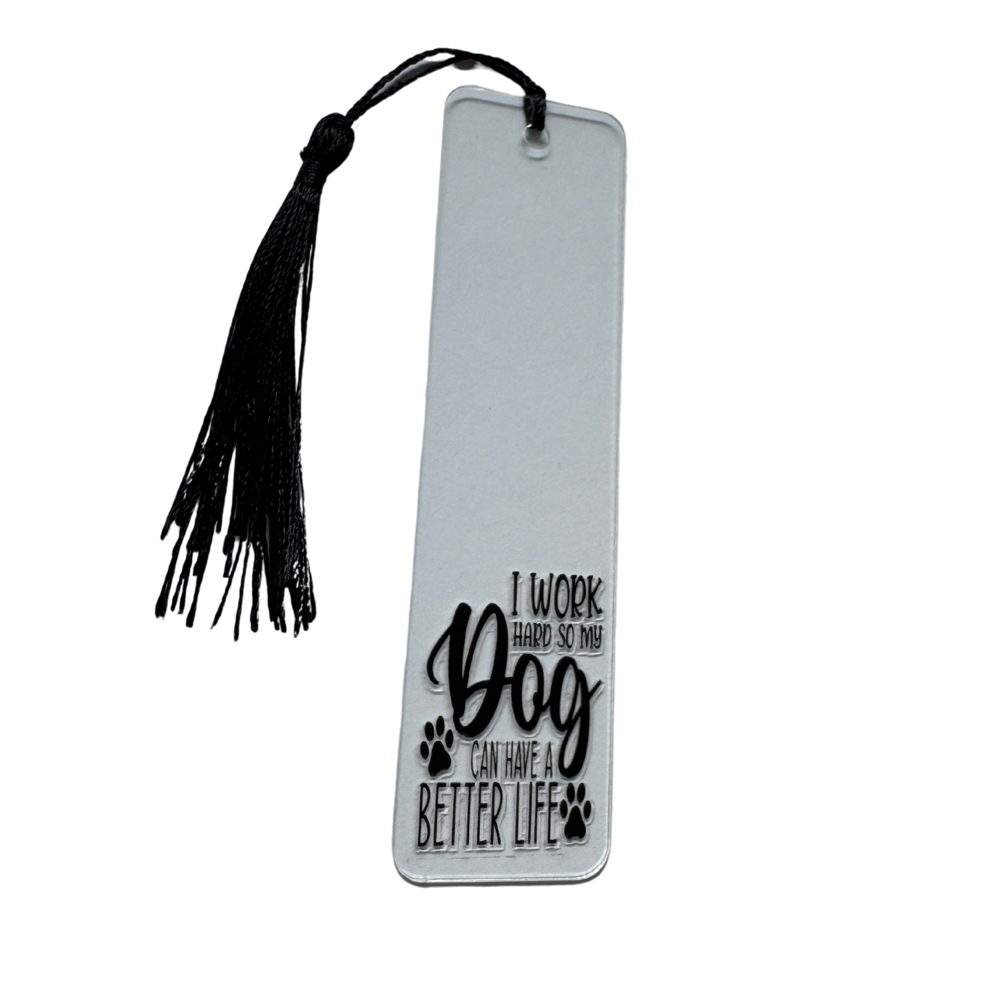 Clear acrylic bookmark, I work hard so my dog can have a better life